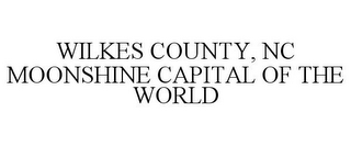 WILKES COUNTY, NC MOONSHINE CAPITAL OF THE WORLD