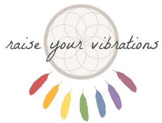 RAISE YOUR VIBRATIONS