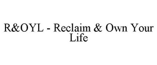 R&OYL - RECLAIM & OWN YOUR LIFE