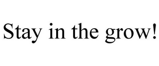 STAY IN THE GROW!
