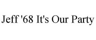 JEFF '68 IT'S OUR PARTY