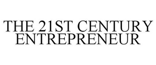 THE 21ST CENTURY ENTREPRENEUR