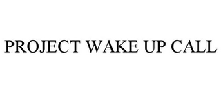 PROJECT WAKE UP CALL