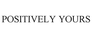 POSITIVELY YOURS