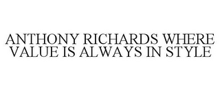 ANTHONY RICHARDS WHERE VALUE IS ALWAYS IN STYLE