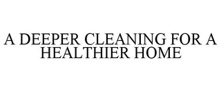 A DEEPER CLEANING FOR A HEALTHIER HOME