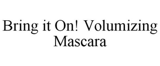 BRING IT ON! VOLUMIZING MASCARA