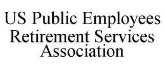 US PUBLIC EMPLOYEES RETIREMENT SERVICES ASSOCIATION