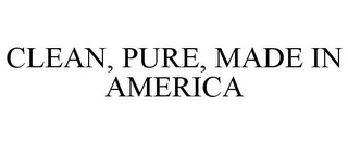 CLEAN, PURE, MADE IN AMERICA