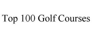 TOP 100 GOLF COURSES