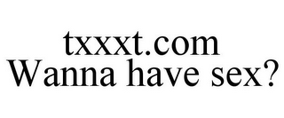 TXXXT.COM WANNA HAVE SEX?