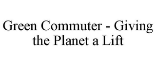 GREEN COMMUTER - GIVING THE PLANET A LIFT