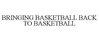 BRINGING BASKETBALL BACK TO BASKETBALL