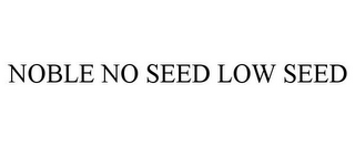 NOBLE NO SEED LOW SEED