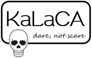 KALACA DARE, NOT SCARE