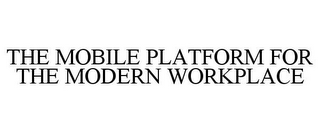 THE MOBILE PLATFORM FOR THE MODERN WORKPLACE