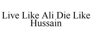 LIVE LIKE ALI DIE LIKE HUSSAIN