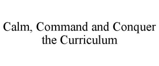 CALM, COMMAND AND CONQUER THE CURRICULUM