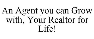 AN AGENT YOU CAN GROW WITH, YOUR REALTOR FOR LIFE!
