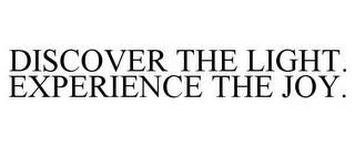 DISCOVER THE LIGHT. EXPERIENCE THE JOY.