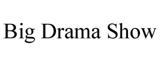 BIG DRAMA SHOW