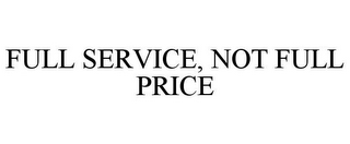 FULL SERVICE, NOT FULL PRICE