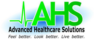 AHS ADVANCED HEALTHCARE SOLUTIONS FEEL BETTER. LOOK BETTER. LIVE BETTER.