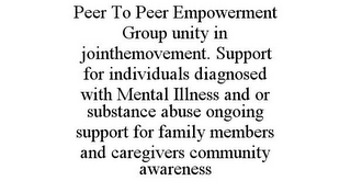 PEER TO PEER EMPOWERMENT GROUP UNITY IN JOINTHEMOVEMENT. SUPPORT FOR INDIVIDUALS DIAGNOSED WITH MENTAL ILLNESS AND OR SUBSTANCE ABUSE ONGOING SUPPORT FOR FAMILY MEMBERS AND CAREGIVERS COMMUNITY AWARENESS