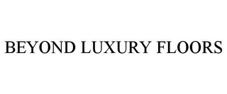 BEYOND LUXURY FLOORS