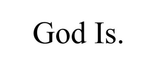 GOD IS.