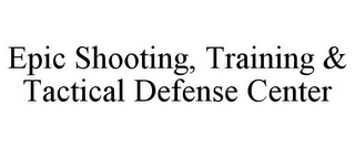 EPIC SHOOTING, TRAINING & TACTICAL DEFENSE CENTER