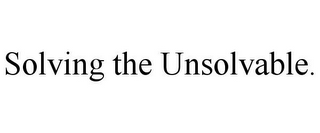 SOLVING THE UNSOLVABLE.