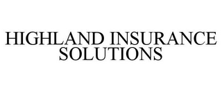 HIGHLAND INSURANCE SOLUTIONS