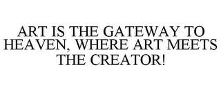 ART IS THE GATEWAY TO HEAVEN, WHERE ART MEETS THE CREATOR!