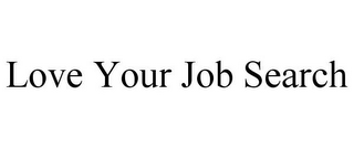 LOVE YOUR JOB SEARCH