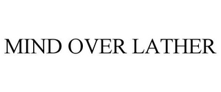MIND OVER LATHER