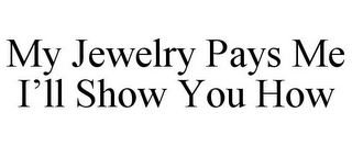 MY JEWELRY PAYS ME I'LL SHOW YOU HOW