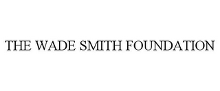 THE WADE SMITH FOUNDATION