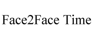 FACE2FACE TIME