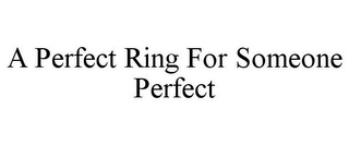 A PERFECT RING FOR SOMEONE PERFECT