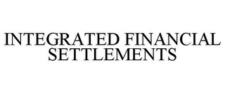 INTEGRATED FINANCIAL SETTLEMENTS