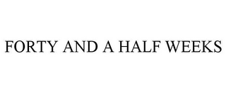 FORTY AND A HALF WEEKS