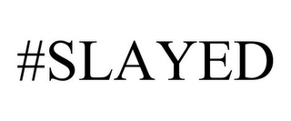 #SLAYED