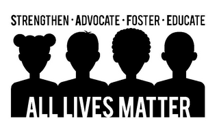 STRENGTHEN·ADVOCATE·FOSTER·EDUCATE ALL LIVES MATTER