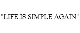 "LIFE IS SIMPLE AGAIN"