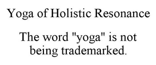 YOGA OF HOLISTIC RESONANCE THE WORD "YOGA" IS NOT BEING TRADEMARKED.