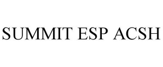 SUMMIT ESP ACSH