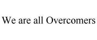 WE ARE ALL OVERCOMERS