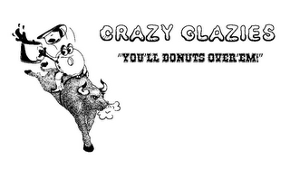 CRAZY GLAZIES "YOU'LL DONUTS OVER'EM!"