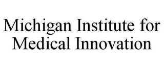 MICHIGAN INSTITUTE FOR MEDICAL INNOVATION